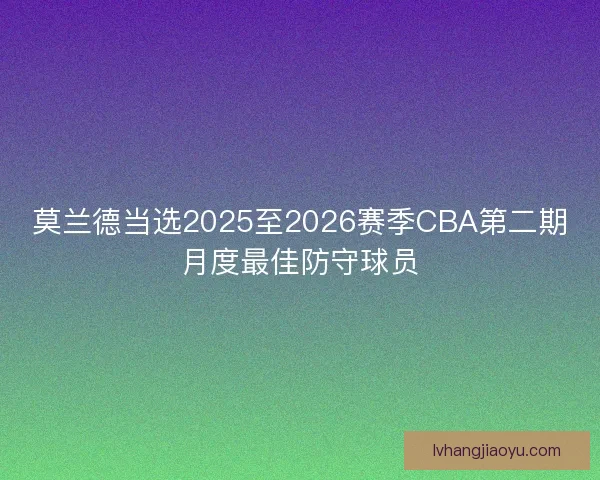 莫兰德当选2025至2026赛季CBA第二期月度最佳防守球员