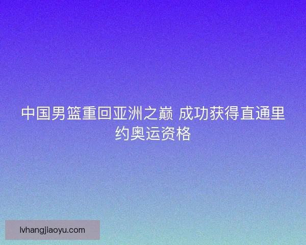 中国男篮重回亚洲之巅 成功获得直通里约奥运资格