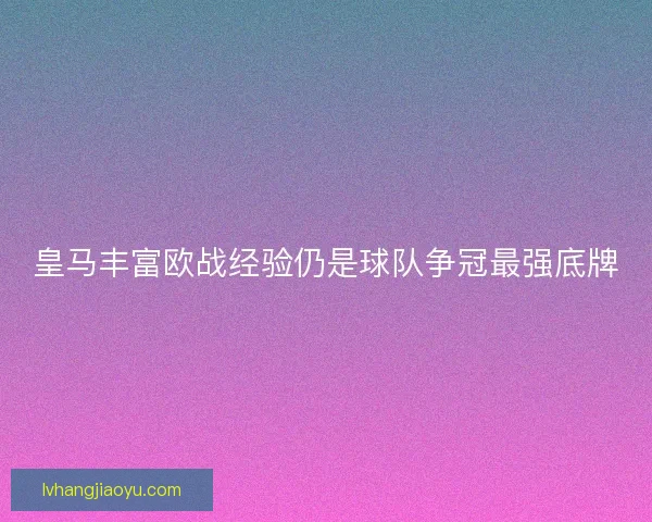 皇马丰富欧战经验仍是球队争冠最强底牌