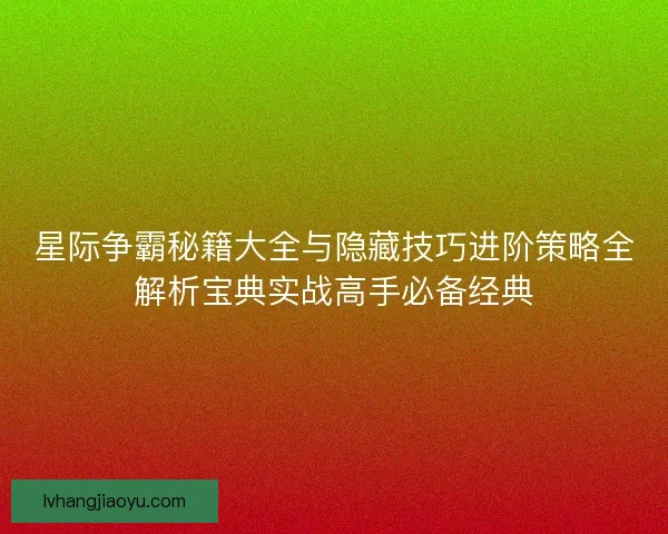 星际争霸秘籍大全与隐藏技巧进阶策略全解析宝典实战高手必备经典 星际争霸秘籍大全与隐藏技巧进阶策略全解析宝典实战高手必备经典